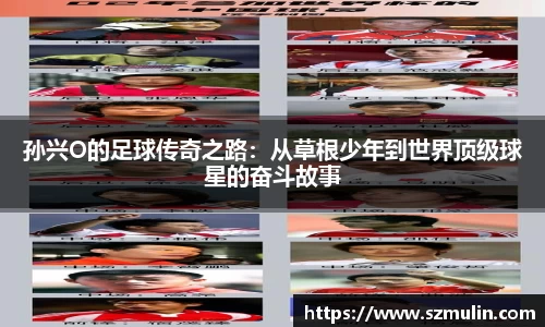 孙兴O的足球传奇之路：从草根少年到世界顶级球星的奋斗故事