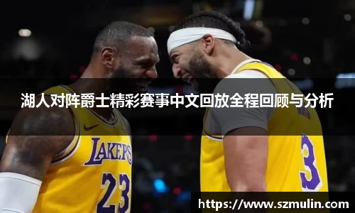 湖人对阵爵士精彩赛事中文回放全程回顾与分析